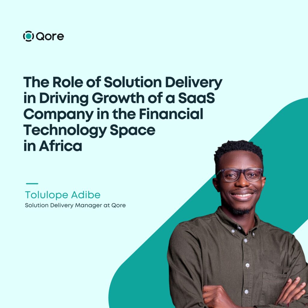 The Role of Solution Delivery in Driving Growth of a SaaS Company in the Financial Technology Space in Africa (Qore as a Case Study)  
