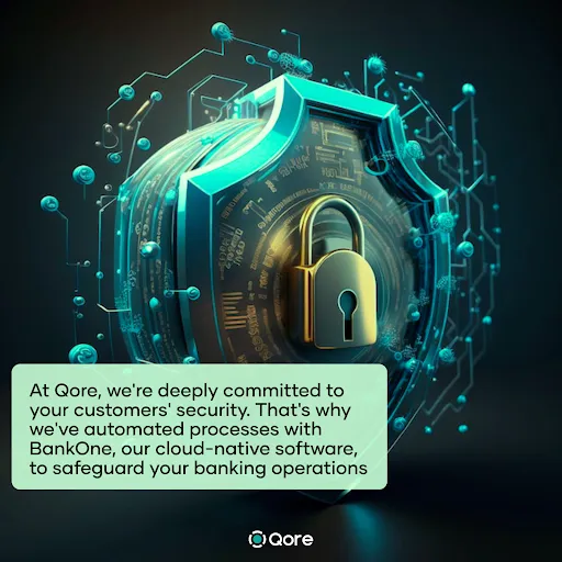 At Qore, we're deeply committed to your customers' security. That's why we've automated processes with BankOne, our cloud-native software, to safeguard your banking operations